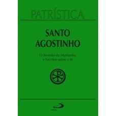 Patrística - O Sermão da Montanha e Escritos Sobre a Fé