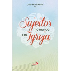 Sujeitos no mundo e na igreja Sujeitos no mundo e na igreja