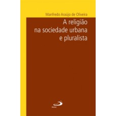 A religião na sociedade urbana e pluralista A religião na sociedade urbana e pluralista