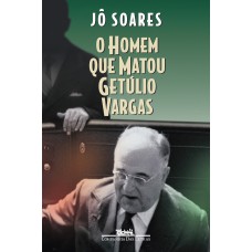 O homem que matou Getúlio Vargas O homem que matou Getúlio Vargas
