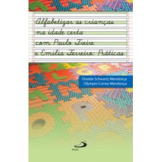 Alfabetizar as crianças na idade certa com Paulo Freire e Emília Ferreiro Alfabetizar as crianças na idade certa com Paulo Freire e Emília Ferreiro