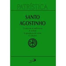 Patrística - Contra os Acadêmicos | A Ordem | A grandeza da Alma | O Mestre