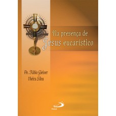 Na presença de Jesus Eucarístico: reflexão, adoração, oração