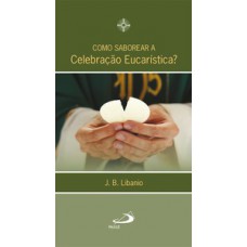 Como saborear a celebração eucarística?