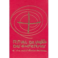 Ritual da unção dos enfermos e sua assistência pastoral Ritual da unção dos enfermos e sua assistência pastoral