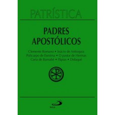 Patrística - Clemente Romano | Inácio de Antioquia | Policarpo de Esmirna | O pastor de Hermas | Carta de Barnabé | Pápias | Didaqué - Vol. 1