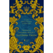 Tratado da verdadeira devoção à SS. Virgem - Ed. Luxo