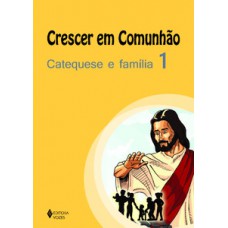 Crescer em comunhão catequese e família vol. 1