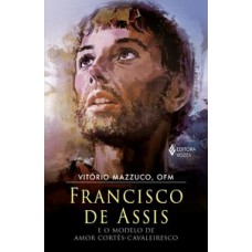 Francisco de assis e o modelo de amor cortês-cavaleiresco Francisco de assis e o modelo de amor cortês-cavaleiresco