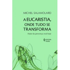 A eucaristia, onde tudo se transforma A eucaristia, onde tudo se transforma