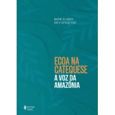 Ecoa na catequese a voz da Amazônia Ecoa na catequese a voz da Amazônia