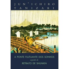 A ponte flutuante dos sonhos seguido de Retrato de Shunkin