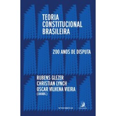 Teoria Constitucional Brasileira: 200 anos de disputas