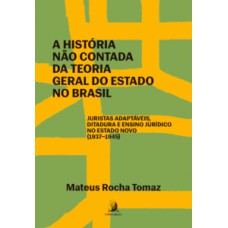 A história não contada da Teoria Geral do Estado no Brasil: juristas adaptáveis, ditadura e ensino jurídico no Estado Novo (1937-1945) A história não contada da Teoria Geral do Estado no Brasil: juristas adaptáveis, ditadura e ensino jurídico no Estado Novo (1937-1945)
