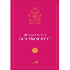 Mensagens do Papa Francisco - Vol 2 Mensagens do Papa Francisco - Vol 2