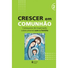 Crescer em Comunhão - vol. 2 Catequese de inspiração catecumenal com a família
