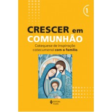 Crescer em Comunhão - vol. 1 Catequese de inspiração catecumenal com a família