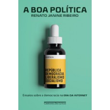 A boa política - Ensaios sobre a democracia na era da internet A boa política - Ensaios sobre a democracia na era da internet