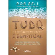 Tudo, absolutamente tudo, é espiritual - Encontrando sua paz num mundo turbulento Tudo, absolutamente tudo, é espiritual - Encontrando sua paz num mundo turbulento
