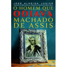 O Homem que odiava Machado de Assis O Homem que odiava Machado de Assis