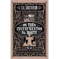 Os três instrumentos da morte e outros casos do Padre Brown — Coleção Mistério e Suspense Mistério e Os três instrumentos da morte e outros casos do Padre Brown — Coleção Mistério e Suspense Mistério e