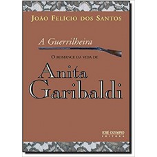 A guerrilheira: O romance da vida de Anita Garibaldi A guerrilheira: O romance da vida de Anita Garibaldi
