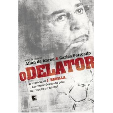 O delator: a história de J. hawilla, o corruptor devorado pela corrupção no futebol O delator: a história de J. hawilla, o corruptor devorado pela corrupção no futebol