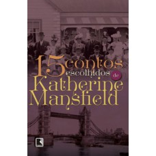 15 contos escolhidos por Katherine Mansfield 15 contos escolhidos por Katherine Mansfield