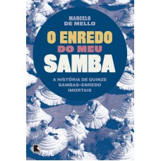 O enredo do meu samba: a história de quinze sambas-enredo imortais