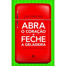 Abra o coração e feche a geladeira Abra o coração e feche a geladeira