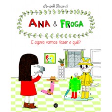 Ana e Froga - E agora, vamos fazer o quê? Ana e Froga - E agora, vamos fazer o quê?