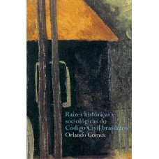 Raízes históricas e sociológicas do código civil brasileiro Raízes históricas e sociológicas do código civil brasileiro