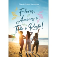 Flores, amores e todo o resto!