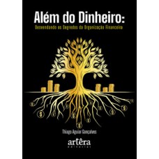 Além do dinheiro - Desvendando os segredos da organização financeira Além do dinheiro - Desvendando os segredos da organização financeira