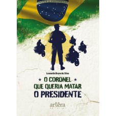 O coronel que queria matar o presidente O coronel que queria matar o presidente