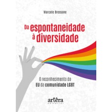 Da espontaneidade à diversidade: o reconhecimento do eu da comunidade LGBT Da espontaneidade à diversidade: o reconhecimento do eu da comunidade LGBT