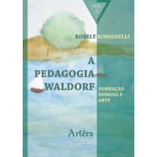 A pedagogia Waldorf: formação humana e arte A pedagogia Waldorf: formação humana e arte