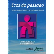Ecos do passado: trabalho terapêutico sistêmico em constelações familiares Ecos do passado: trabalho terapêutico sistêmico em constelações familiares