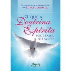O que a doutrina espírita pode fazer por você? Transcrições e apontamentos O que a doutrina espírita pode fazer por você? Transcrições e apontamentos