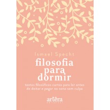 Filosofia para dormir: textos filosóficos curtos para ler antes de deitar e pegar no sono sem culpa Filosofia para dormir: textos filosóficos curtos para ler antes de deitar e pegar no sono sem culpa