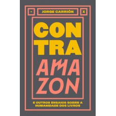 Contra Amazon e outros ensaios sobre a humanidade dos livros Contra Amazon e outros ensaios sobre a humanidade dos livros