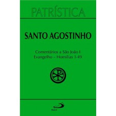 Patrística - Comentários a São João I - Evangelho - Homilias 1-49 - Vol. 47/1
