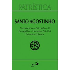 Patrística - Comentários a São João II - Evangelho - Homilias 50-124 Primeira Epístola - Vol. 47/2