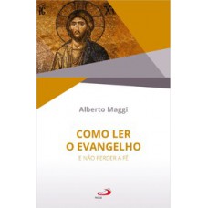 Como Ler o Evangelho - E Não Perder a Fé
