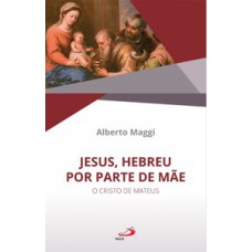 Jesus, hebreu por parte de Mãe - O Cristo de Mateus Jesus, hebreu por parte de Mãe - O Cristo de Mateus