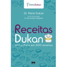Receitas Dukan: Minha dieta em 300 receitas Receitas Dukan: Minha dieta em 300 receitas