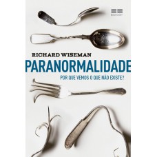 Paranormalidade: Por que vemos o que não existe Paranormalidade: Por que vemos o que não existe
