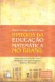 História da educação matemática no Brasil: problemáticas de pesquisa, fontes, referências teórico-metodológicas e histórias elaboradas