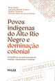 Povos Indígenas do Alto Rio Negro e Ddominação colonial