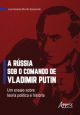 A Rússia sob o comando de Vladimir Putin